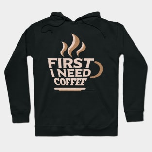 First I Need Coffee for Coffee Lovers Hoodie